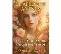 De Afrodite a Vênus: A Deusa do Amor Através dos Tempos