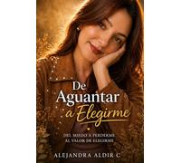 De Aguantar a Elegirme: Del miedo a perderme al valor de elegirme