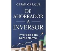DE AHORRADOR A INVERSOR: Inversión para gente normal