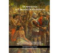 De Andalucia al Corazon de los Muiscas: Tras los Pasos del Conquistador Hernan Venegas
