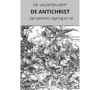 DE ANTICHRIST: Zijn opkomst, regering en val