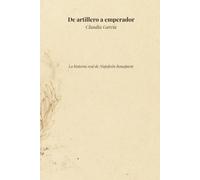 De artillero a emperador: La historia real de Napoleón Bonaparte