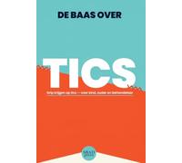 De Baas over TICS - Hoe JIJ grip krijgt op je tic: Voor Kind, Ouder en Behandelaar