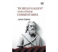 "De Bello Gallico" And Other Commentaries
