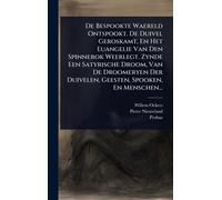 De Bespookte Waereld Ontspookt. De Duivel Geroskamt, En Het Euangelie Van Den Spinnerok Weerlegt. Zynde Een Satyrische Droom, Van De Droomeryen Der Duivelen, Geesten, Spooken, En Menschen...