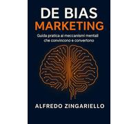De Bias Marketing: Guida pratica ai meccanismi mentali che convincono e convertono