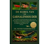 DE BIJBEL VAN DE GARNALENHOUDER: Een complete en geavanceerde gids voor alle soorten, van Neocaridina tot Caridina, Sulawesi, filtervoeding en meer - ... van tankgenoten, gezondheid en nog veel meer