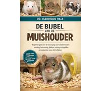 DE BIJBEL VAN DE MUISHOUDER: Beginnersgids voor de verzorging van huisdiermuizen: voeding, huisvesting, fokken, training en dagelijkse verzorgingstips voor alle leeftijden