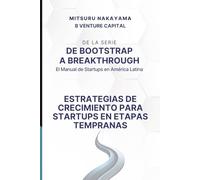 De Bootstrap a Breakthrough: El Manual de Startups en América Latina: Estrategias de Crecimiento para Startups en Etapas Tempranas