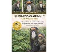 DE BRAZZA’S MONKEY FOR BEGINNERS: The Complete Guide to Understanding, Caring for, and Building Trust with Africa’s Gentle and Elusive Forest Monkey”