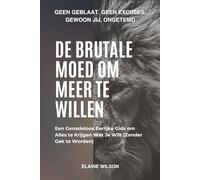 De Brutale Moed om Meer te Willen: Een genadeloos eerlijke gids voor praktische manifestatie, krachtige mindset en het creëren van het leven dat je écht wilt