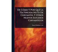 De CÃ3mo Y Por QuÃ(c) La TÃ-a Fingida No Es De Cervantes, Y Otros Nuevos Estudios Cervanticos