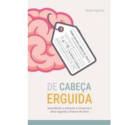 De Cabeça Erguida: Aprendendo a restaurar e conservar a alma segundo a Palavra de Deus