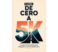DE CERO A 5K: La guía minimalista para empezar a correr desde cero