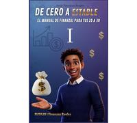 DE CERO A ESTABLE | EL MANUAL DE FINANZAS PARA TUS 20 A 30: Domina Tu Dinero, Sal Del Caos Y Construye Libertad Real
