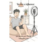 De cero a influencer: Guía práctica para TikTok, Instagram y más