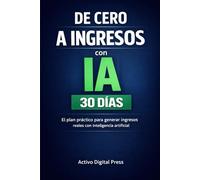 De Cero a Ingresos con IA: El plan práctico de 30 días para generar ingresos reales con inteligencia artificial