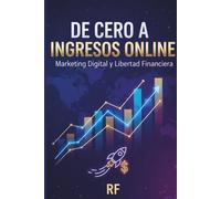 De Cero a Ingresos Online: Guía Completa de Marketing Digital para Crear Negocios Rentables y Alcanzar la Libertad Financiera: Curso Completo de Marketing Digital en 24 Módulos Paso a Paso En Español