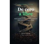 De cero a libre: Modo manual para construir libertad financiera desde la deuda, sin atajos ni humo