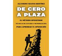 DE CERO A PLAZA: EL MÉTODO OPOSITHOR: TÉCNICAS DE ESTUDIO Y MEMORIZACIÓN PARA APROBAR TU OPOSICIÓN.