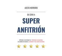 De Cero a Super Anfitrión: Aprende a Gestionar Tu Propiedad Vacacional en Airbnb de Manera Autónoma y Sin Complicaciones