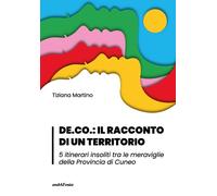 DE.CO.: il racconto di un territorio 5 itinerari insoliti tra le meraviglie della Provincia di Cuneo