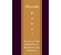 DE:CODE POWER: The Secret Code Behind Power, Reputation, and Obedience