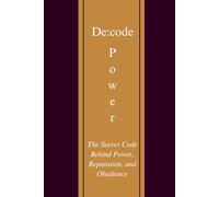 DE:CODE POWER: The Secret Code Behind Power, Reputation, and Obedience