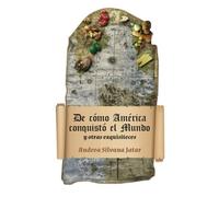 De cómo América conquistó el mundo: y otras exquisiteces