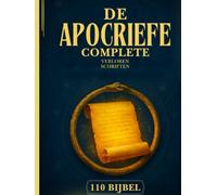 De Complete Apocriefe Bijbel: 110 Verloren En Vergeten Geschriften Uit Het Oude Christendom, Jodendom, Ethiopisch-Orthodoxe Geloof En Daarbuiten (Henoch, Gnostische Evangeliën En Nog Veel Meer)