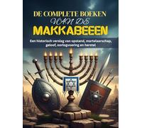 DE COMPLETE BOEKEN VAN DE MAKKABEEËN: Een historisch verslag van opstand, martelaarschap, geloof, oorlogvoering en herstel