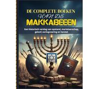 DE COMPLETE BOEKEN VAN DE MAKKABEEËN: Een historisch verslag van opstand, martelaarschap, geloof, oorlogvoering en herstel