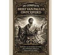 De complete brief van Paulus ontcijferd (geïllustreerd): Studiegids voor de brieven van Paulus met commentaar, context en toepassing in het geloof