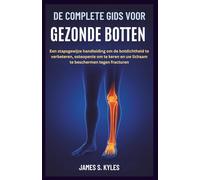 DE COMPLETE GIDS VOOR GEZONDE BOTTEN: Een stapsgewijze handleiding om de botdichtheid te verbeteren, osteopenie om te keren en uw lichaam te beschermen tegen fracturen