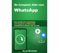 De Complete Gids voor WhatsApp: Een praktische handleiding voor het gebruik van WhatsApp op Android en iPhone, stap voor stap