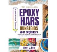 DE COMPLETE HANDLEIDING VOOR EPOXYHARSKUNST VOOR BEGINNERS: Stapsgewijze instructies voor het maken van prachtige handgemaakte projecten thuis