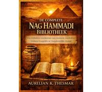 De Complete Nag Hammadi Bibliotheek: Een Definitieve Geschiedenis van Gnostische Geschriften, Verloren Evangeliën en Vroegchristelijke Mystiek