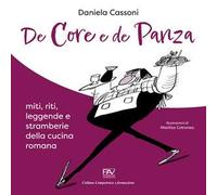 De core e de panza. Miti, riti, leggende e stramberie della cucina romana