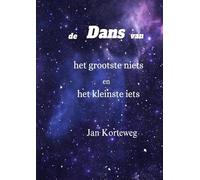 De dans van het grootste niets en het kleinste iets: Een filosofische- semi wetenschappelijke reis door ontstaan, leven en bewustzijn