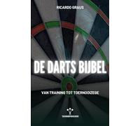 De Darts Bijbel - Van Training tot Toernooizege: De handleiding voor ambitieuze darters