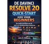 DE DAVINCI RESOLVE 20 QUICK-START GIDS VOOR BEGINNERS: De snelle workflow om de basis van videobewerking te beheersen