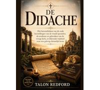 De Didache: Het herontdekken van de oude leerstellingen van de twaalf apostelen, de eredienst en gebruiken van de vroege kerk, en blijvende wijsheid voor een gelovig christelijk leven.
