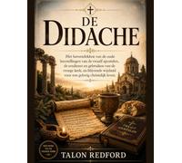 De Didache: Het herontdekken van de oude leerstellingen van de twaalf apostelen, de eredienst en gebruiken van de vroege kerk, en blijvende wijsheid voor een gelovig christelijk leven.
