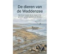 De dieren van de Waddenzee: Een leven tussen eb en vloed in het grootste getijdengebied van Europa