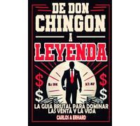 De Don Chingón a Leyenda: La guía brutal para dominar las ventas y la vida