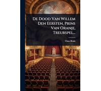 De Dood Van Willem Den Eersten, Prins Van Oranje, Treurspel...