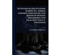 De Duodecim Deis Platonis, Scripsit H.L. Ahrens. Unedirte Griechische Und Römische MÃ1/4nzen, Beschrieben Und Erläutert Von C.L. Grotefend