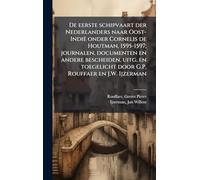 De eerste schipvaart der Nederlanders naar Oost-Indië onder Cornelis de Houtman, 1595-1597; journalen, documenten en andere bescheiden, uitg. en toegelicht door G.P. Rouffaer en J.W. Ijzerman