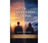 De Empresario a Monje: Un método practico de silencio, disciplina y discernimiento para vivir con paz en medio del caos