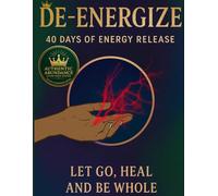 De-Energize: 40 Days Of Energy Release: Let Go, Heal and Be Whole...